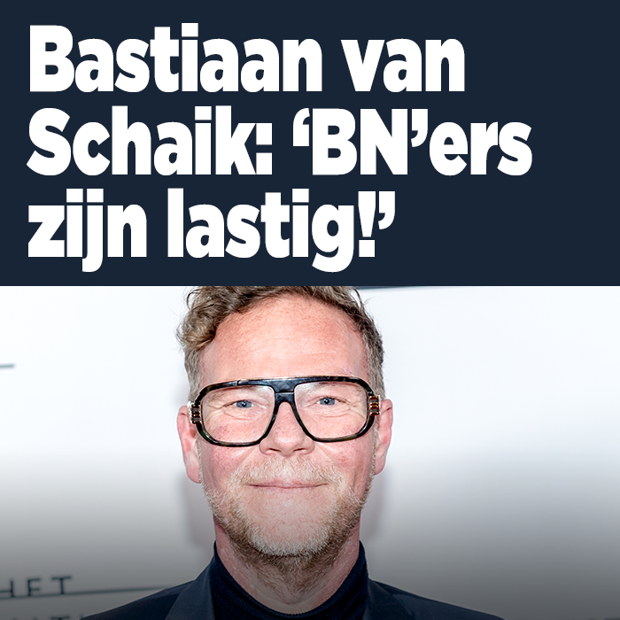 Bastiaan van Schaik: &#8216;BN&#8217;ers zijn lastig!&#8217;