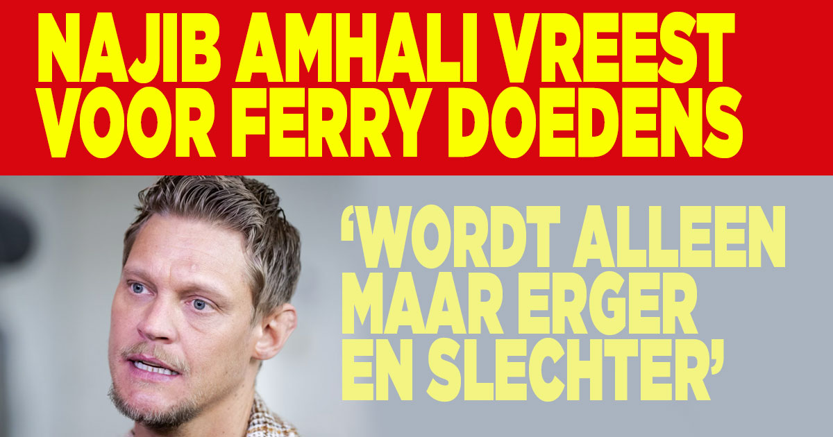 Najib Amhali vreest voor Ferry Doedens: ‘Wordt alleen maar erger en slechter’