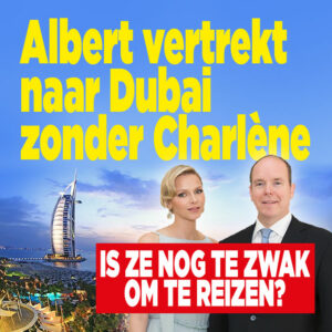 Albert vertrekt naar Dubai zonder Charlène: is ze nog te zwak om te reizen?