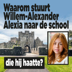 Waarom stuurt Willem-Alexander Alexia naar de school die hij haatte?