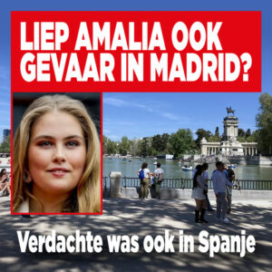 Liep Amalia gevaar in Madrid? &#8216;Verdachte was ook in Spanje&#8217;