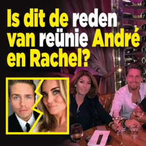 Is verbroken relatie André reden van reünie Rachel?