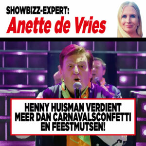 Showbizz-expert Anette de Vries: ‘Henny Huisman verdient meer dan carnavalsconfetti en feestmutsen!’