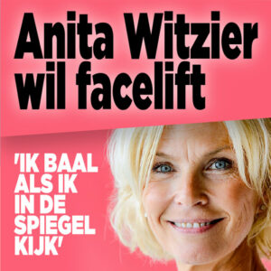 Anita Witzier wil facelift ondergaan: &#8216;Ik baal als ik in de spiegel kijk&#8217;