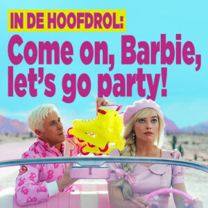 In de hoofdrol: Come on, Barbie, let’s go party!