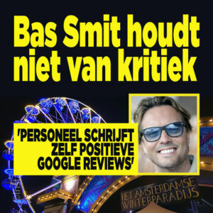 Bas Smit houdt niet van kritiek: &#8216;Personeel schrijft zelf positieve Google reviews&#8217;