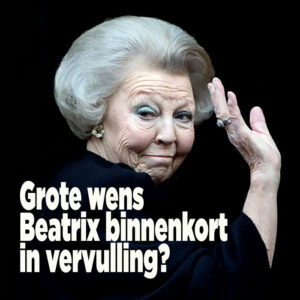 Grote wens Beatrix binnenkort in vervulling?