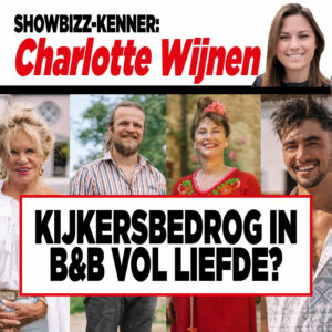 Showbizz-kenner Charlotte Wijnen: Kijkersbedrog in B&#038;B Vol Liefde?