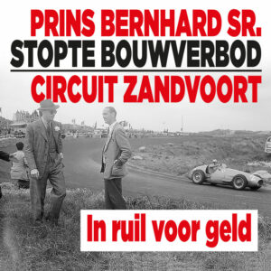 Prins Bernhard sr. stopte in ruil voor geld bouwverbod circuit Zandvoort