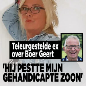 Ex-vriendin: &#8216;Boer Geert pestte mijn gehandicapte zoon&#8217;
