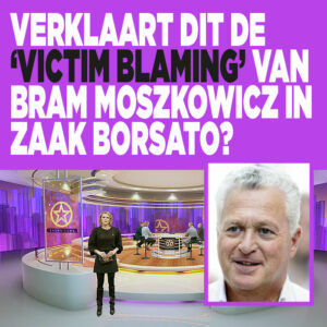 Verklaart dit de &#8216;victim blaming&#8217; van Bram Moszkowicz in zaak Borsato?