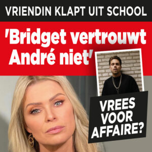 Vriendin klapt uit school: &#8216;Bridget vertrouwt André niet&#8217;