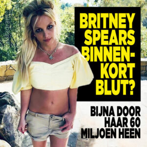 Britney Spears binnenkort blut? &#8216;Bijna door haar 60 miljoen heen&#8217;