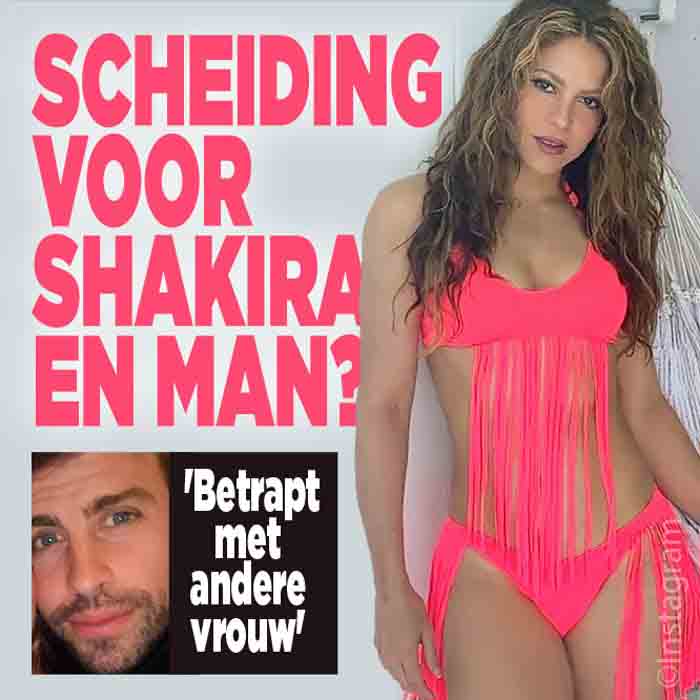 Gaat Shakira scheiden na affaire man?