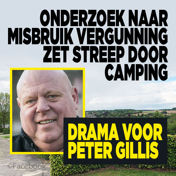 Drama voor Peter Gillis: &#8216;Onderzoek naar misbruik vergunning zet streep door camping&#8217;