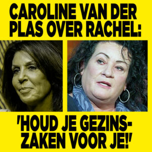 Caroline van der Plas over Rachel: &#8216;Houd je gezinszaken voor je!&#8217;