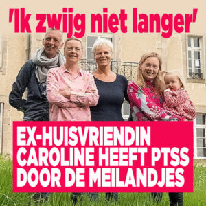 Ex-huisvriendin Caroline heeft PTSS door de Meilandjes: &#8216;Ik zwijg niet langer&#8217;
