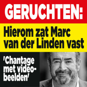 GERUCHTEN: Hierom zat Marc van der Linden vast: &#8216;Chantage met videobeelden&#8217;