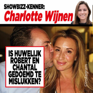 Showbizz-kenner Charlotte Wijnen: Is huwelijk Robert en Chantal gedoemd te mislukken?