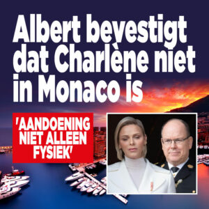 Albert bevestigt dat Charlène niet in Monaco is: &#8216;Aandoening niet alleen fysiek&#8217;