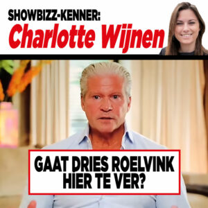Showbizz-kenner Charlotte Wijnen: Gaat Dries Roelvink híer te ver?