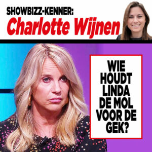 Showbizz-kenner Charlotte Wijnen: &#8216;Wie houdt Linda de Mol voor de gek?&#8217;