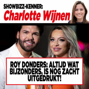 Showbizz-kenner Charlotte Wijnen: Roy Donders: Altijd Wat Bijzonders, is nog zacht uitgedrukt!