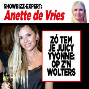 Showbizz-expert Anette de Vries: ‘Zó tem je juicy Yvonne: op z’n Wolters’￼