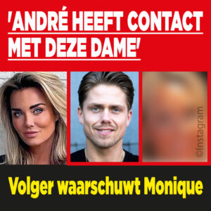Volger waarschuwt Monique: &#8216;André heeft contact met deze dame&#8217;