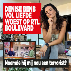 Denise B&#038;B vol Liefde WOEST op RTL Boulevard &#8216;noemde hij mij nou een terrorist?&#8217;