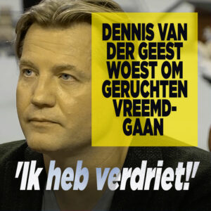 Dennis van der Geest woest om geruchten vreemdgaan: &#8216;Ik heb verdriet!&#8217;