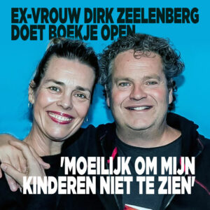 Ex-vrouw Dirk Zeelenberg doet boekje open: &#8216;Moeilijk om mijn kinderen niet te zien&#8217;