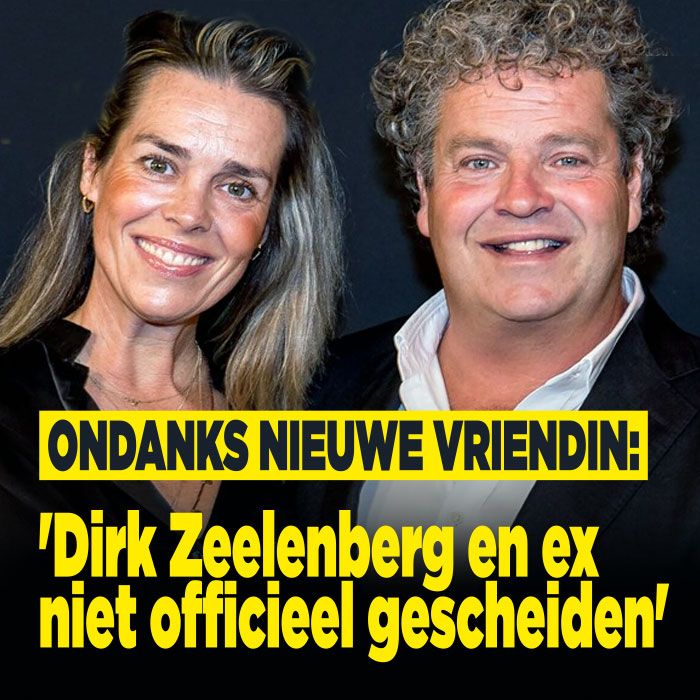 Ondanks nieuwe vriendin: &#8216;Dirk Zeelenberg en ex niet officieel gescheiden&#8217;
