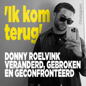 Donny Roelvink veranderd, gebroken en geconfronteerd: &#8220;Ik kom terug&#8221;