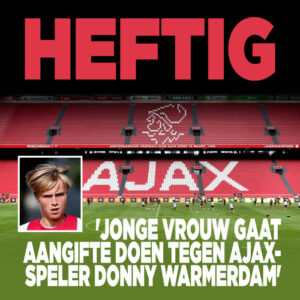 HEFTIG: &#8216;Jonge vrouw gaat aangifte doen tegen Ajax-speler Donny Warmerdam&#8217;