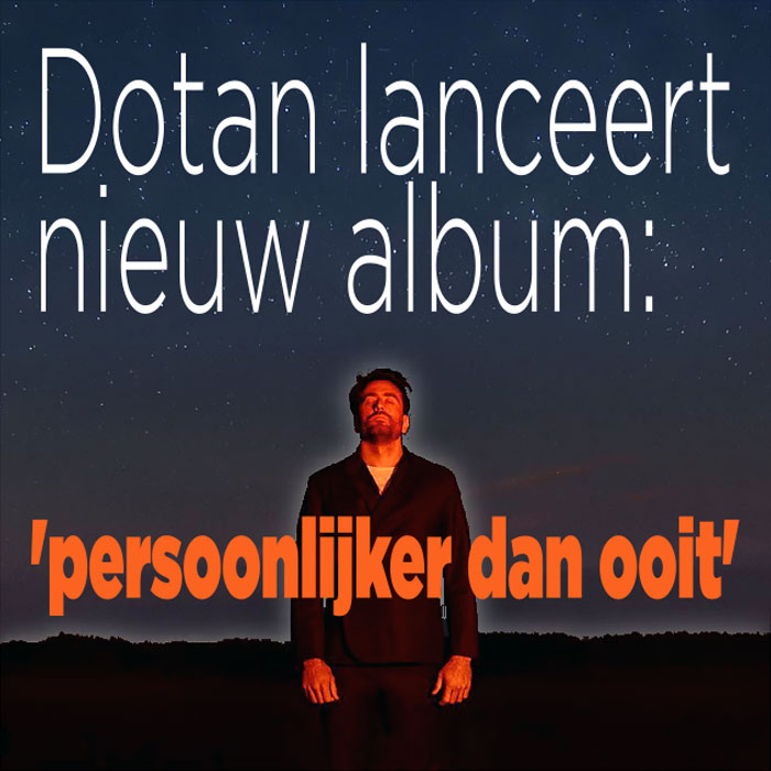 Dotan lanceert nieuw album: &#8216;persoonlijker dan ooit&#8217;