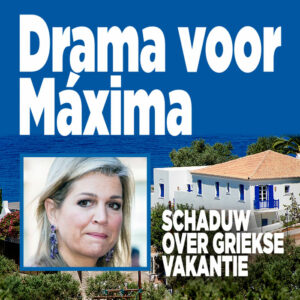 Drama voor Máxima: &#8216;Schaduw over Griekse vakantie&#8217;