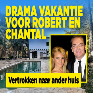 Drama vakantie voor Chantal en Robert: ‘Vertrokken naar ander huis&#8217;