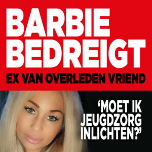 Barbie bedreigt ex van overleden vriend: &#8220;Moet ik jeugdzorg inlichten?&#8221;