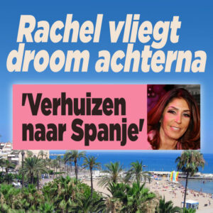 &#8216;Rachel verhuist naar Spanje&#8217;