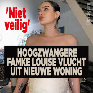 Hoogzwangere Famke Louise vlucht uit nieuwe woning: &#8216;Niet veilig&#8217;