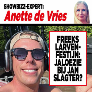Showbizz-expert Anette de Vries: ‘Freeks larvenfestijn: jaloezie bij Jan Slagter?’