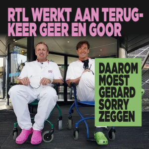 RTL werkt aan terugkeer Geer en Goor: &#8216;Daarom moest Gerard sorry zeggen&#8217;