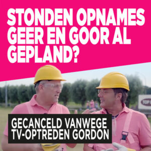 Stonden opnames Geer en Goor al gepland? &#8216;Gecanceld vanwege tv-optreden Gordon&#8217;