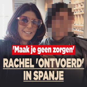 Rachel &#8216;ontvoerd&#8217; in Spanje: &#8216;Maak je geen zorgen&#8217;