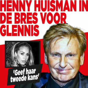 Henny Huisman in de bres voor Glennis: &#8216;Geef haar tweede kans&#8217;