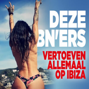 Deze BN&#8217;ers vertoeven allemaal op Ibiza