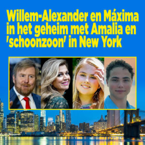 Willem-Alexander en Máxima in het geheim met Amalia en &#8216;schoonzoon&#8217; in New York