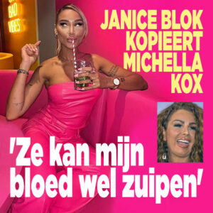 Janice Blok kopieert Michella Kox: &#8216;Ze kan mijn bloed wel zuipen&#8217;