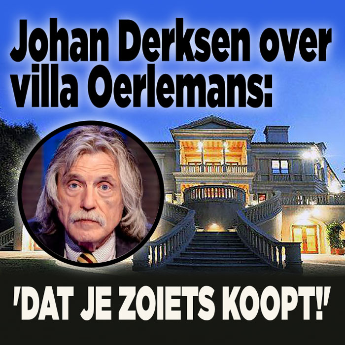 Johan Derksen begrijpt mega bedrag voor villa Oerlemans niet